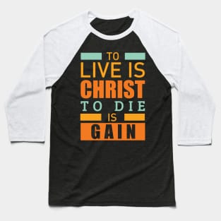 To live is christ to die is gain christian Baseball T-Shirt